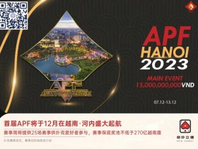 德州扑克游戏：今日开赛 | 2023APF越南®详细赛程赛制发布（12月7日-13日）【EV扑克】