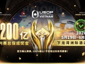 德州扑克游戏:USOP越南系列赛·下龙湾|陈明聪、胡金龙确认出席豪客赛系列,与您一起并肩作战,为国争光!【EV扑克】