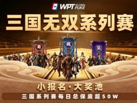 德州扑克游戏:扑克界的赤壁之战来了!WPTG三国无双系列赛史诗级登场!【EV扑克】