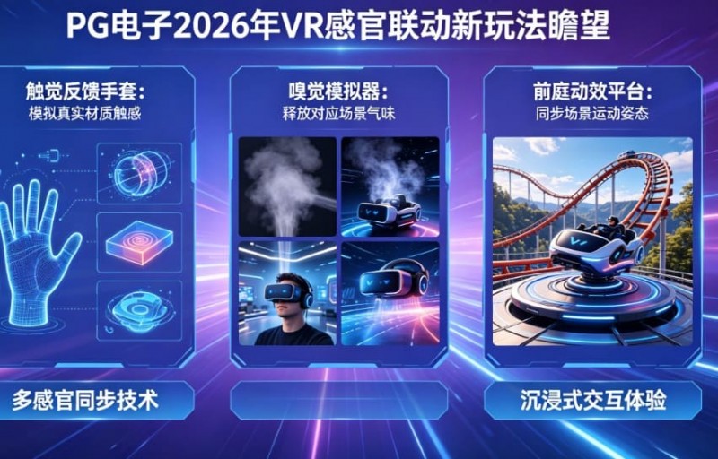 德州扑克技巧：未来瞻望：PG电子在2026年将推出哪些VR感官联动的电子新玩法？【EV娱乐场】