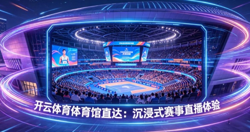 德州扑克技巧:开云体育体育馆直达:沉浸式赛事直播体验